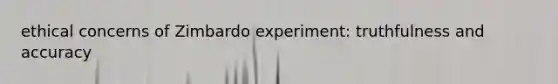 ethical concerns of Zimbardo experiment: truthfulness and accuracy