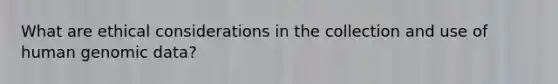 What are ethical considerations in the collection and use of human genomic data?