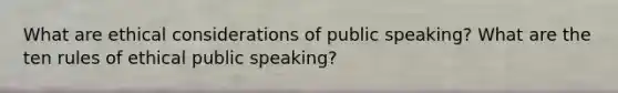 What are ethical considerations of public speaking? What are the ten rules of ethical public speaking?