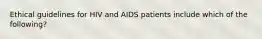 Ethical guidelines for HIV and AIDS patients include which of the following?