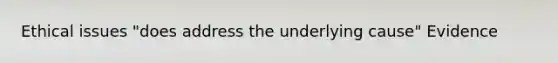 Ethical issues "does address the underlying cause" Evidence