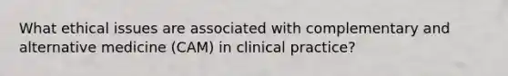 What ethical issues are associated with complementary and alternative medicine (CAM) in clinical practice?