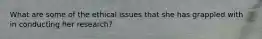 What are some of the ethical issues that she has grappled with in conducting her research?
