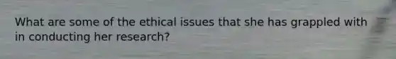 What are some of the ethical issues that she has grappled with in conducting her research?