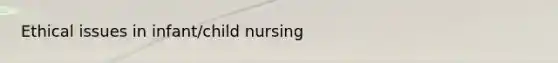 Ethical issues in infant/child nursing