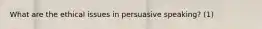 What are the ethical issues in persuasive speaking? (1)