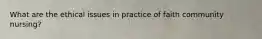 What are the ethical issues in practice of faith community nursing?