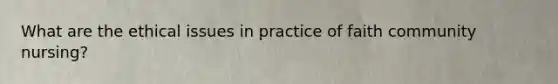 What are the ethical issues in practice of faith community nursing?