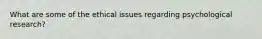 What are some of the ethical issues regarding psychological research?