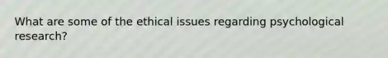 What are some of the ethical issues regarding psychological research?