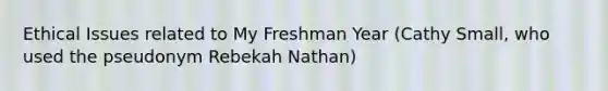 Ethical Issues related to My Freshman Year (Cathy Small, who used the pseudonym Rebekah Nathan)