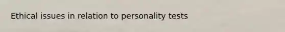 Ethical issues in relation to personality tests