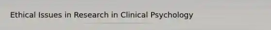 Ethical Issues in Research in Clinical Psychology