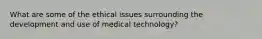 What are some of the ethical issues surrounding the development and use of medical technology?