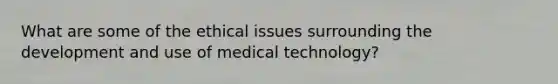 What are some of the ethical issues surrounding the development and use of medical technology?