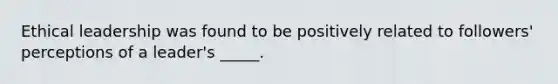 Ethical leadership was found to be positively related to followers' perceptions of a leader's _____.