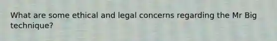 What are some ethical and legal concerns regarding the Mr Big technique?