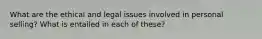 What are the ethical and legal issues involved in personal selling? What is entailed in each of these?