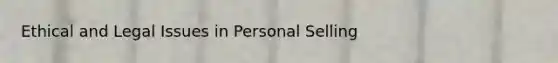 Ethical and Legal Issues in Personal Selling