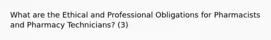 What are the Ethical and Professional Obligations for Pharmacists and Pharmacy Technicians? (3)