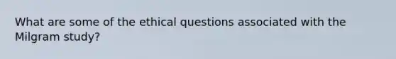 What are some of the ethical questions associated with the Milgram study?