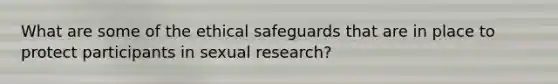 What are some of the ethical safeguards that are in place to protect participants in sexual research?