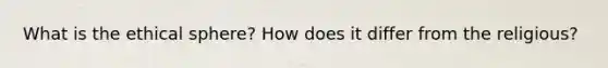 What is the ethical sphere? How does it differ from the religious?