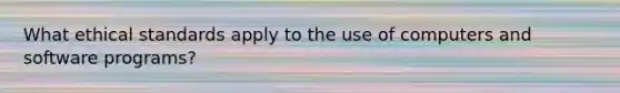 What <a href='https://www.questionai.com/knowledge/ksKqSw2pYL-ethical-standards' class='anchor-knowledge'>ethical standards</a> apply to the use of computers and software programs?