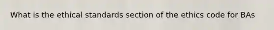 What is the ethical standards section of the ethics code for BAs