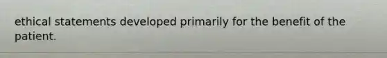 ethical statements developed primarily for the benefit of the patient.
