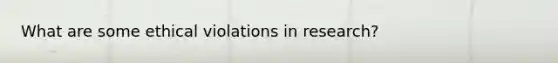 What are some ethical violations in research?