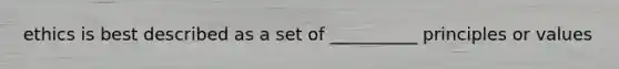 ethics is best described as a set of __________ principles or values