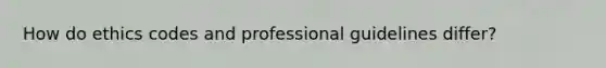 How do ethics codes and professional guidelines differ?
