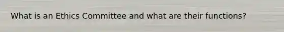 What is an Ethics Committee and what are their functions?