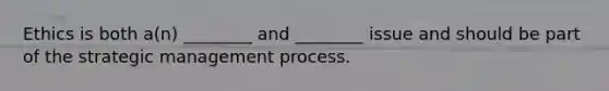 Ethics is both a(n) ________ and ________ issue and should be part of the strategic management process.
