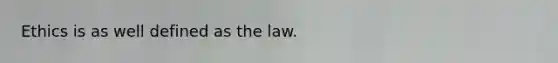 Ethics is as well defined as the law.