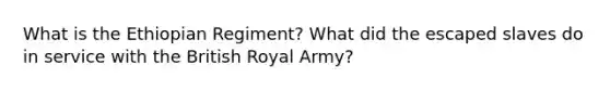 What is the Ethiopian Regiment? What did the escaped slaves do in service with the British Royal Army?