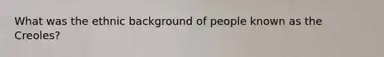 What was the ethnic background of people known as the Creoles?