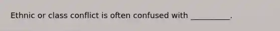 Ethnic or class conflict is often confused with __________.