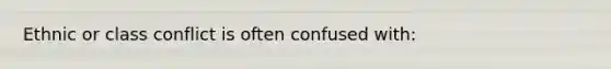 Ethnic or class conflict is often confused with: