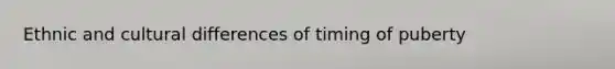 Ethnic and cultural differences of timing of puberty