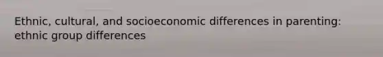 Ethnic, cultural, and socioeconomic differences in parenting: ethnic group differences