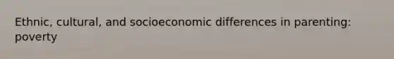 Ethnic, cultural, and socioeconomic differences in parenting: poverty