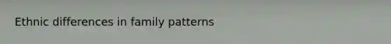 Ethnic differences in family patterns