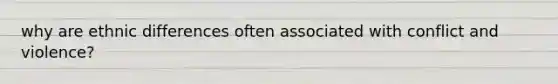 why are ethnic differences often associated with conflict and violence?