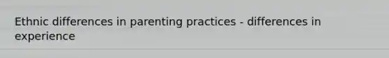 Ethnic differences in parenting practices - differences in experience