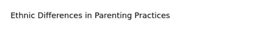 Ethnic Differences in Parenting Practices