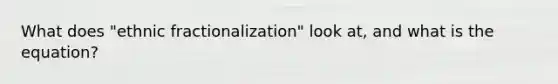 What does "ethnic fractionalization" look at, and what is the equation?