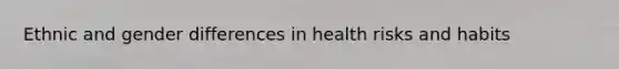 Ethnic and gender differences in health risks and habits