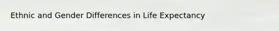 Ethnic and Gender Differences in Life Expectancy